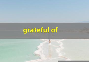  grateful of